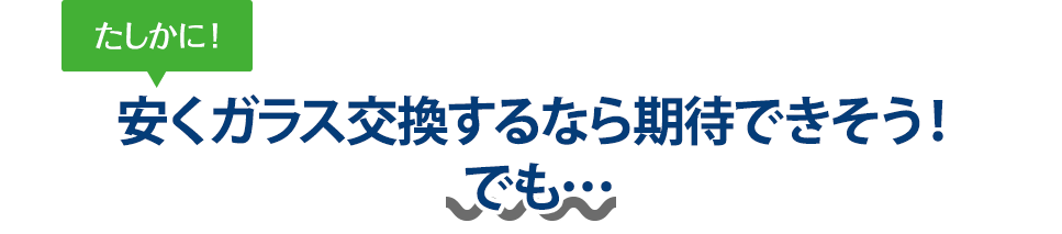 たしかに! 安くガラス交換するなら株式会社Beaverさんは期待できそう!でも…